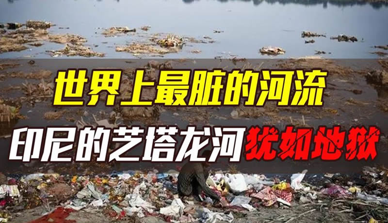 世界上最脏的河,目前世界上最脏的河污染的情况